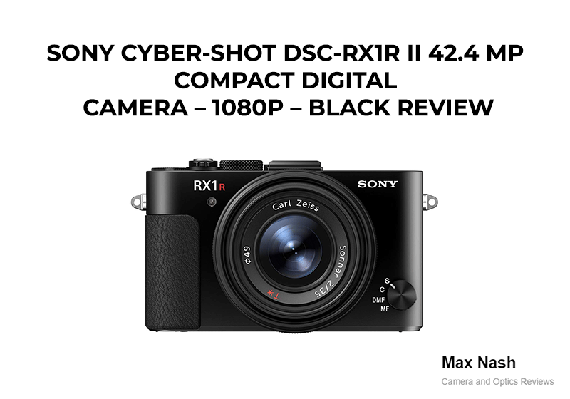 Sony Cyber Shot Dsc Rx1r Ii 42 4 Mp Compact Digital Camera Review